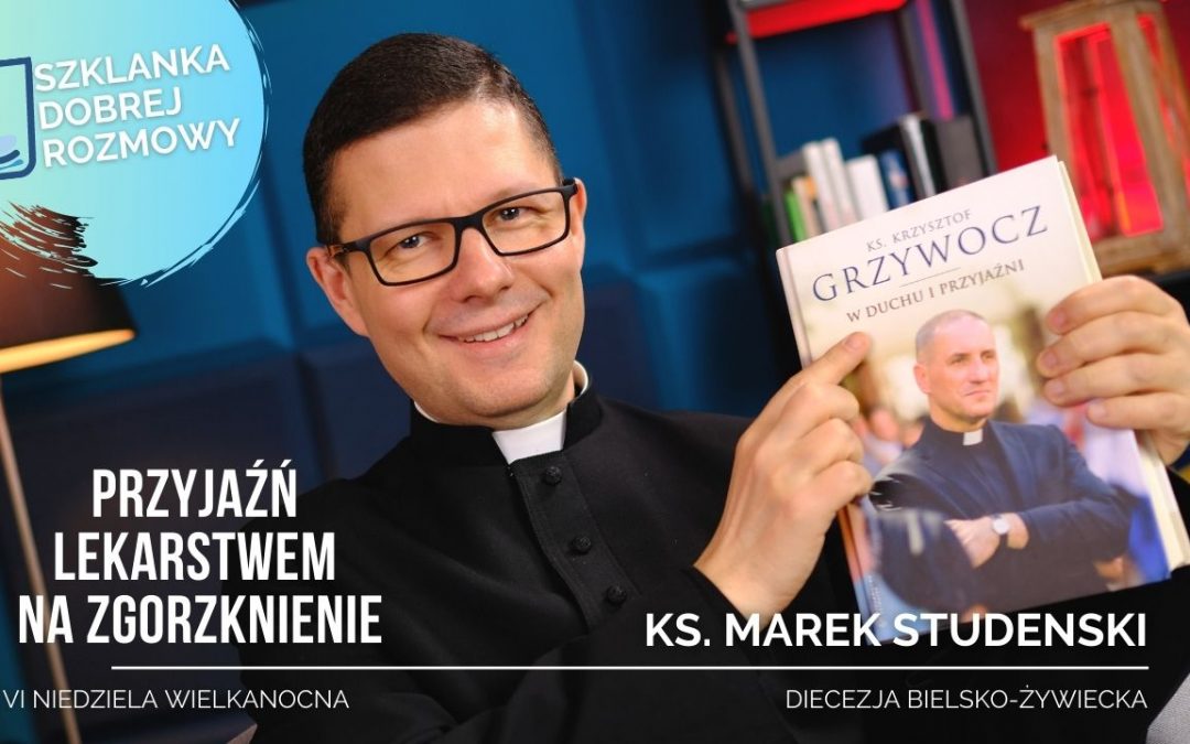 Przyjaźń lekarstwem na zgorzknienie. – medytacja – ks. Marek Studenski