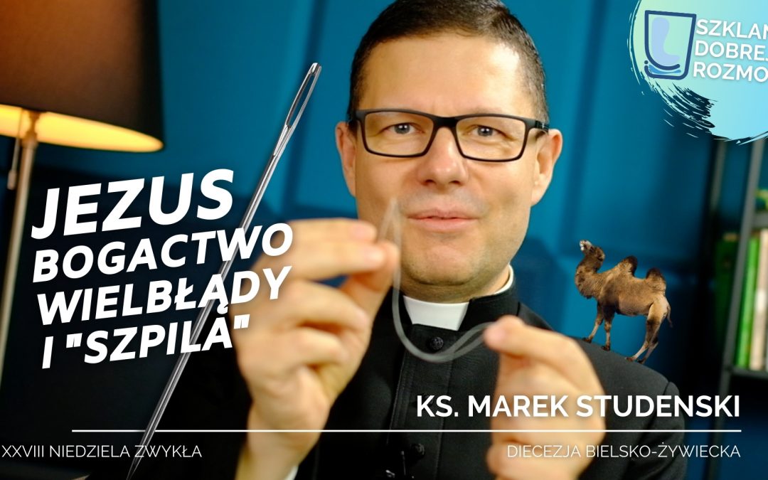 28 Niedziela Zwykła rok B Jezus, bogactwo, wielbłądy i „szpila”