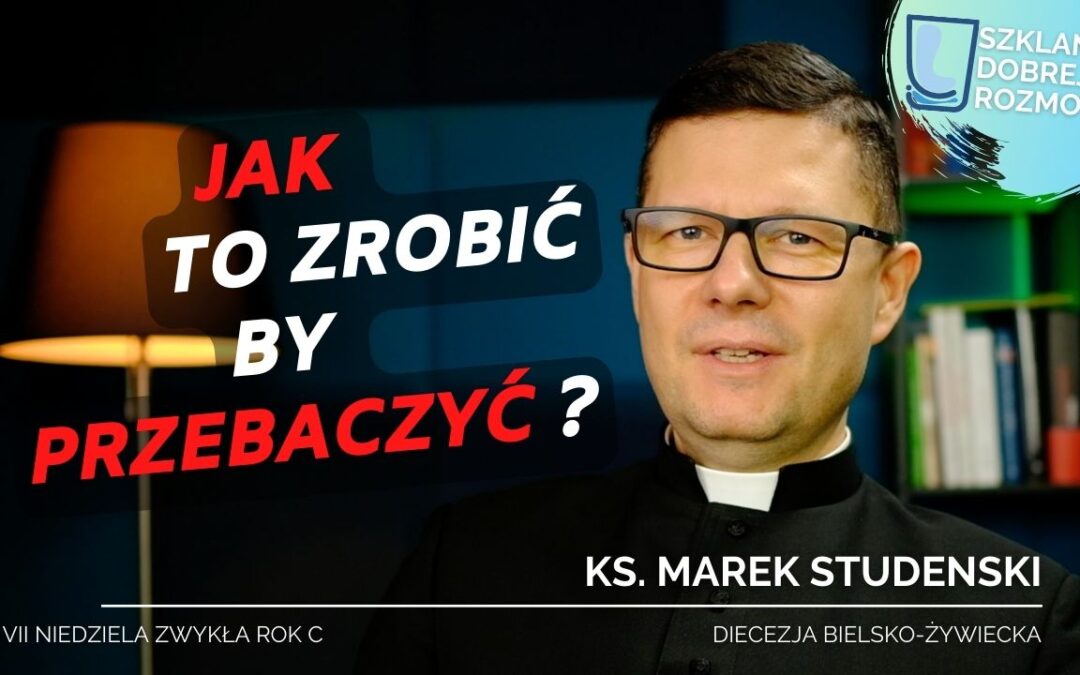Jak to zrobić by przebaczyć? 7 Niedziela zwykła C