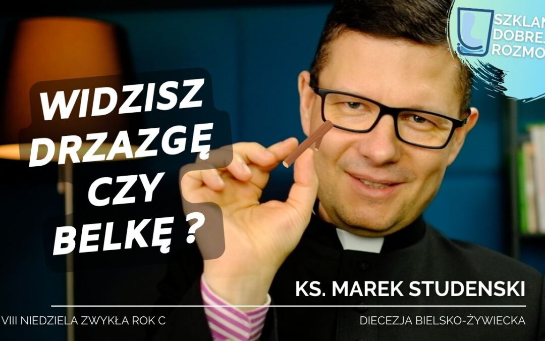 Widzisz drzazgę czy belkę? 8 Niedziela zwykła C