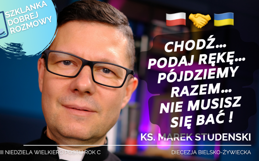 Chodź… Podaj rękę… pójdziemy razem… 3 Niedziela Wielkiego Postu C