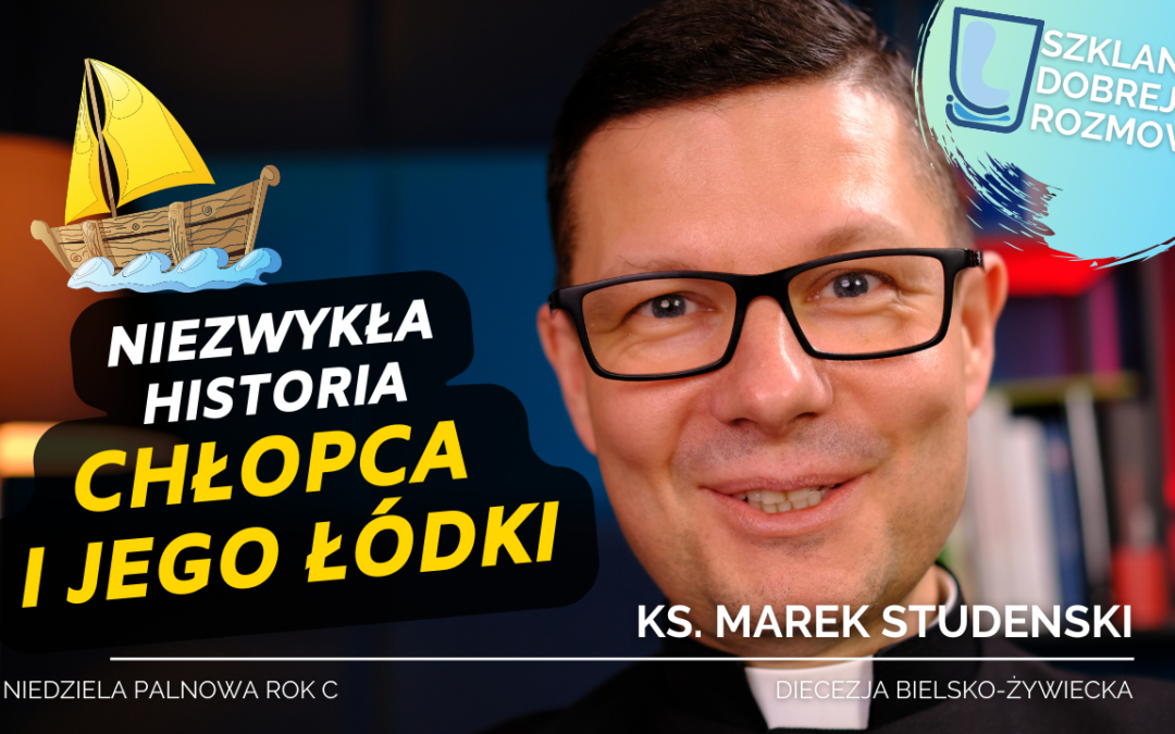 Niezwykła historia chłopca i jego łódki – Niedziela Palmowa C