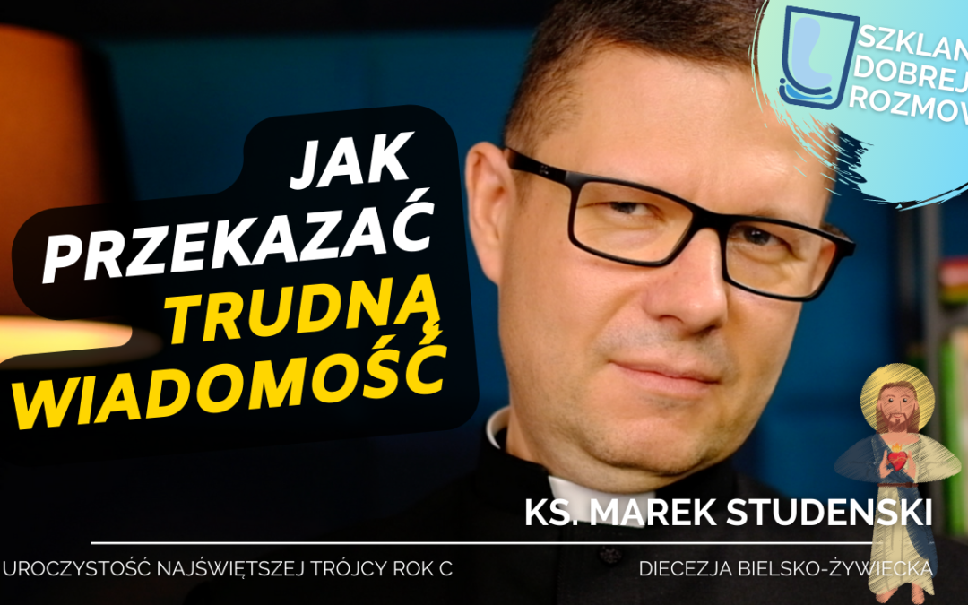 Jak przekazać trudną wiadomość? Niedziela Trójcy Świętej rok C