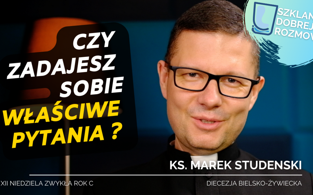 Czy zadajesz sobie właściwe pytania 12 Niedziela Zwykła rok C