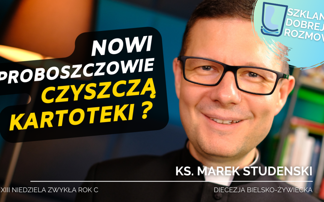 Nowi proboszczowie czyszczą kartoteki? – 13 Niedziela Zwykła rok C