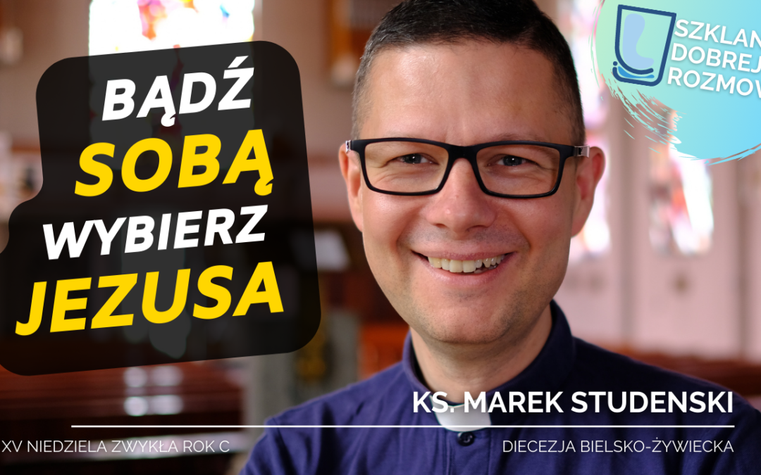 Bądź sobą, wybierz Jezusa – 15 Niedziela Zwykła rok C