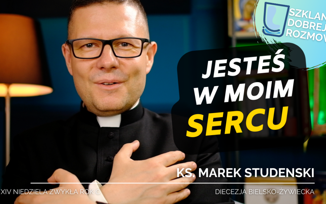 Jesteś w moim sercu – 14 Niedziela Zwykła rok C