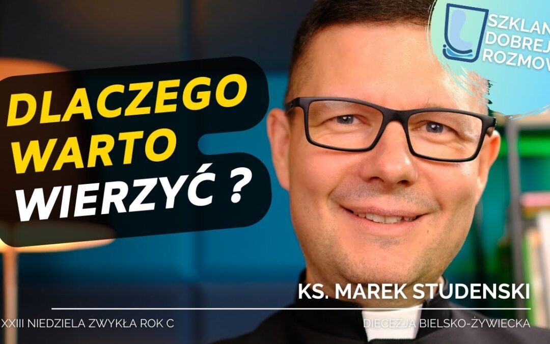 Dlaczego warto wierzyć? – 23 Niedziela Zwykła rok C