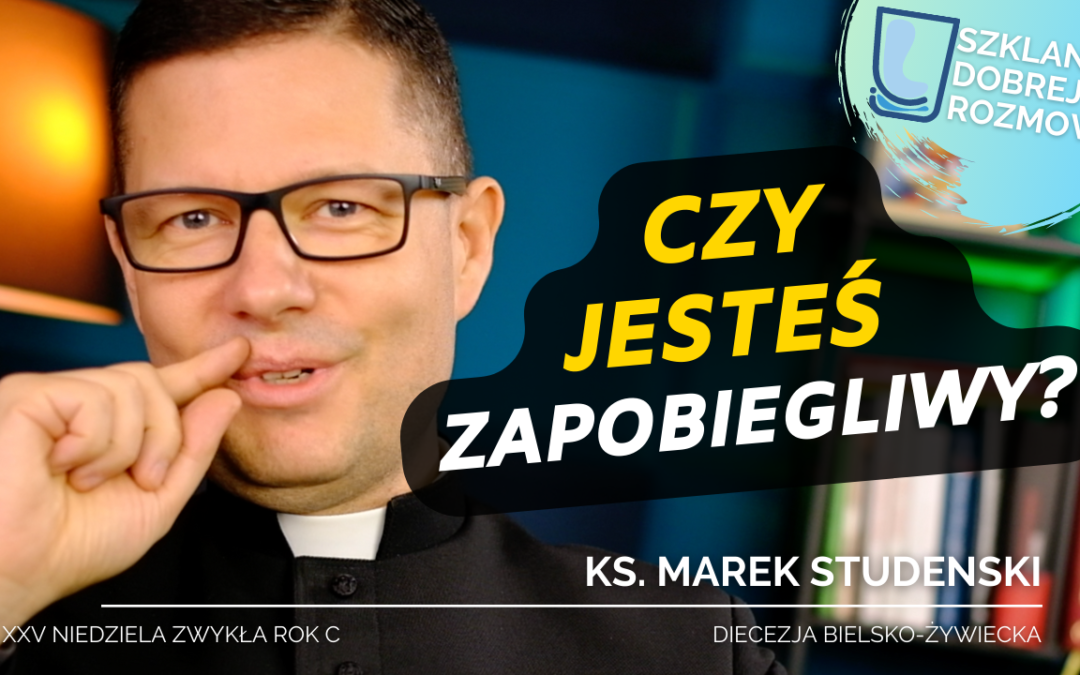 Czy jesteś zapobiegliwy? 25 Niedziela Zwykła rok C