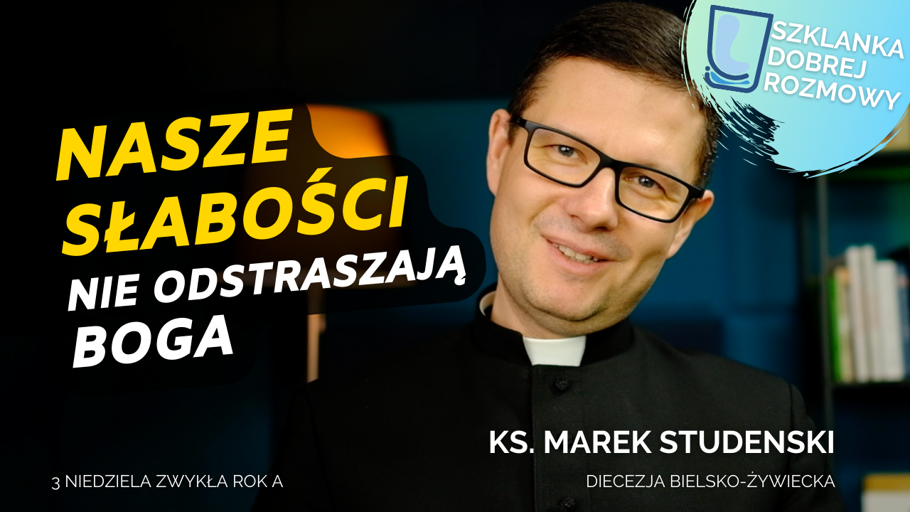 Ks. dr Marek Studenski Szklanka Dobrej Rozmowy Nasze słabości nie odstraszają Boga 3 niedziela zwykła rok a