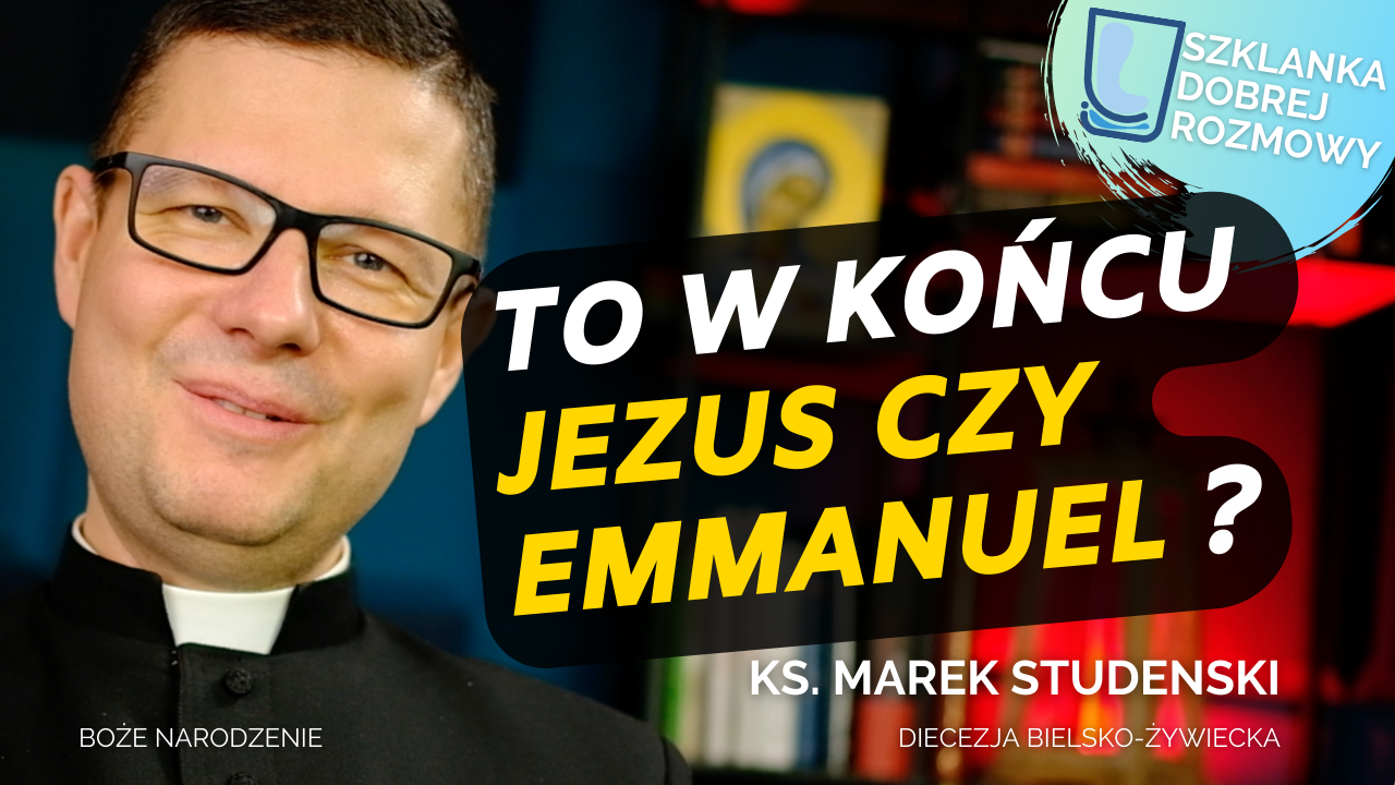 Ks. dr Marek Studenski Szklanka Dobrej Rozmowy to w końcu Jezus czy Emmanuel?