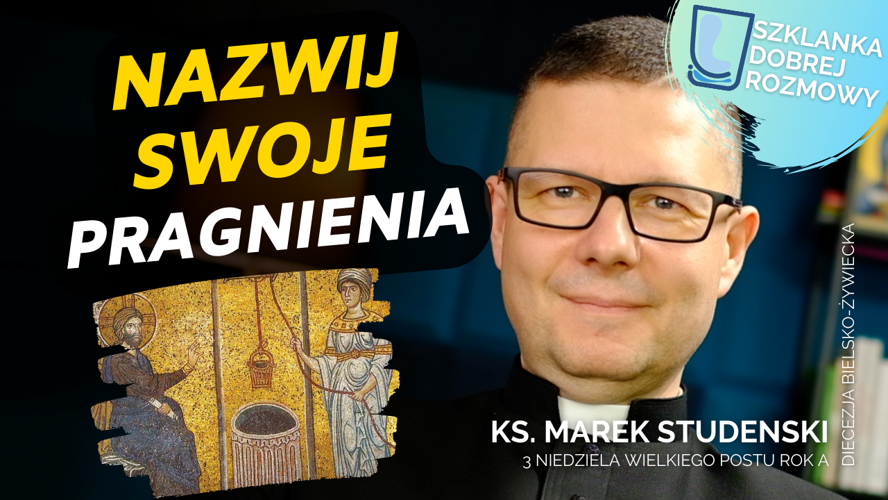 Ks. dr Marek Studenski Szklanka Dobrej Rozmowy Nazwij swoje pragnienia 3 niedziela wielkiego postu rok A