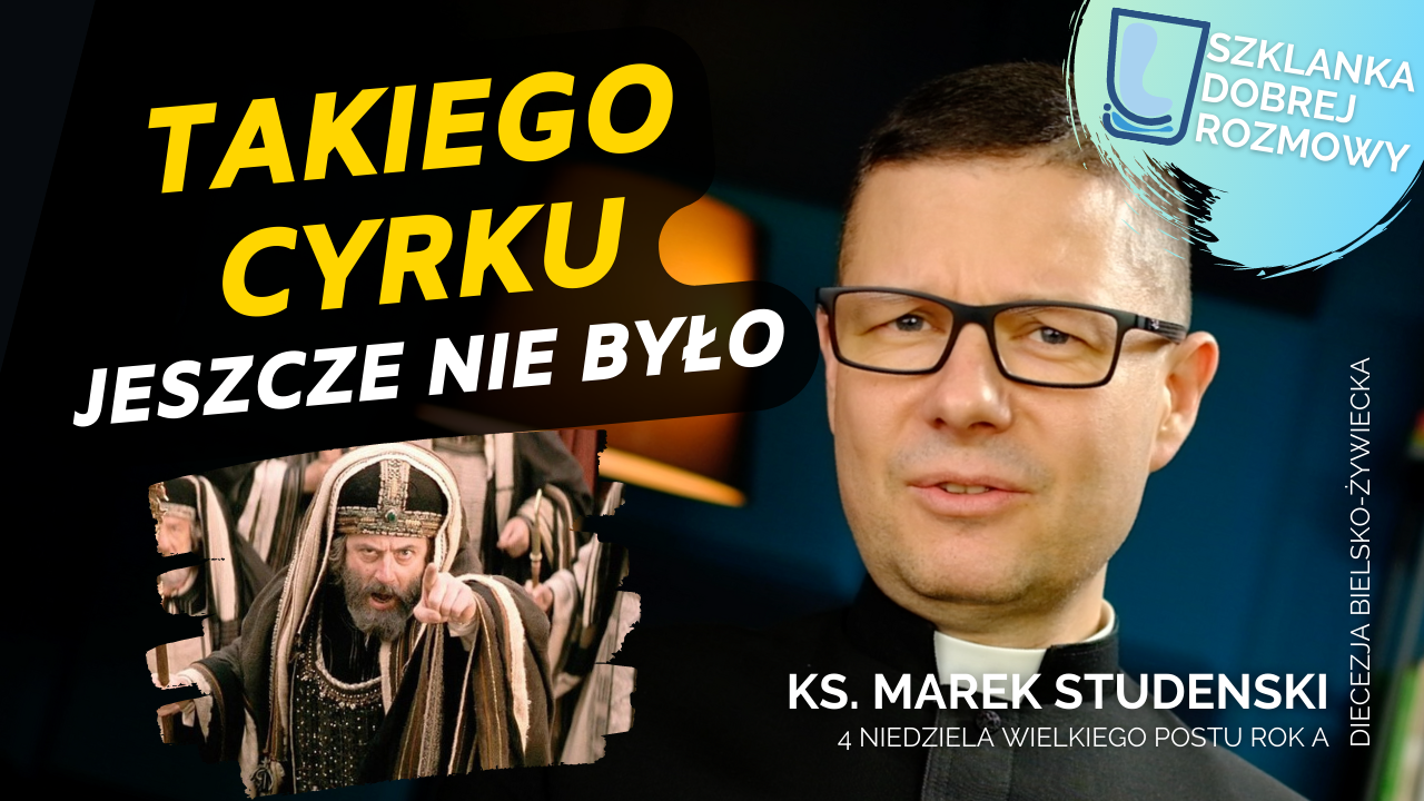 Ks. dr Marek Studenski Szklanka Dobrej Rozmowy Takiego cyrku jeszcze nie było 4 niedziela wielkiego postu rok A